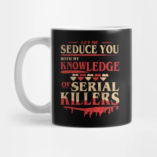 Let Me Seduce You With My Knowledge Of Serial Killers Funny Mug